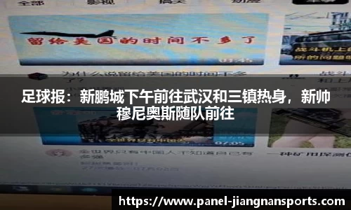 足球报：新鹏城下午前往武汉和三镇热身，新帅穆尼奥斯随队前往